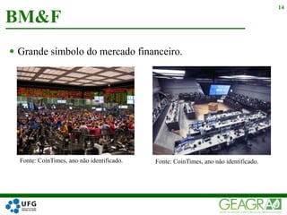 Grande símbolo do mercado financeiro.
BM&F
14
Fonte: CoinTimes, ano não identificado. Fonte: CoinTimes, ano não identificado.
 