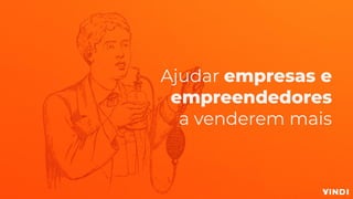 Ajudar empresas e
empreendedores
a venderem mais
 