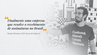 Finalmente uma empresa
que resolve o recebimento
de assinaturas no Brasil
Paulo Silveira, CEO Alura & Caelum
“
”
 