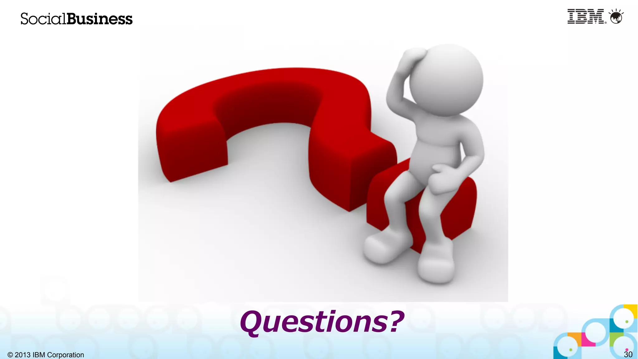 © 2013 IBM Corporation 30
Questions?
 
