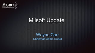 Milsoft Update
Wayne Carr
Chairman of the Board
 