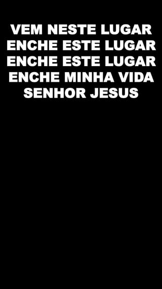 VEM NESTE LUGAR
ENCHE ESTE LUGAR
ENCHE ESTE LUGAR
ENCHE MINHA VIDA
SENHOR JESUS
 