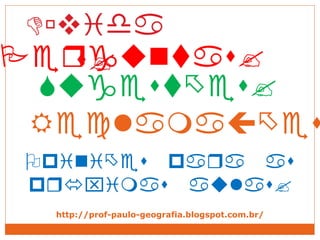 
s?Pergunts?
ugestes?
nesrs
rsus?
ees
http://prof-paulo-geografia.blogspot.com.br/
 