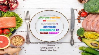 ¿Porque realizar
mi estado
nutricional y
actividad
alimentaria en
buena forma?
Nombres y Apellidos: Andherson Torres
Alcantara
Grado y sección : 5º ¨A¨
Docente: Luisa Lopez
 