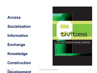 05-07-2020 e- Leaning Through MOODLE 35
Access
Socialisation
Information
Exchange
Knowledge
Construction
 