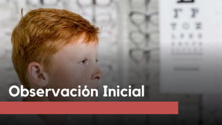 Observación Inicial
 