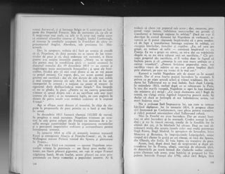 llLlnrai Anvers-ul, ci 5i inile;rga Eelgic ar ti crrniirtr-r;rt si f:rcir
parte clin Inrpcriul Franccz. $ria clc ascucnc;r ci., cu cir ar
fi tergivcrsat rrrai rrnit, cu attt ar fi avr-rt ilai 1r1lr1te liursc
ca ministrul afacerilor exterlre al Angliei, lordril anrt1.1sr.,gh,
si rcnunle 1a condiqiiie s"cceptate 1;r Frarriifr"rrr de citre i'c,
preze lltilntLll Anglici, Abe rclecn, sr"rb prcsiLurc;l lui &'Ict-
ternicir.
I)ar, in atteptar.r, trcbuia sl-i facl pc acefria si cre;rdi
cir el, Napoleon, cie datx aceastA rlli sc opLlile cle loc trara-
tivelor de .p;rce .$i ci, dacir ordonase noi .recrLlr5ri, o ficea
pcl1tr!1 a-5i susqine intengiile pagnice. ,,Nimic 11Ll se opune
ciin partc:r n.rea la rcstabilirea plcii
- auziri scnatorii in
cliscursr"ri tronr"rlui din X9 dccembric 1813
- cu cuirosc 5i
impirtigesc toatc sentimentcle francezilor ; qi spun ale {ran-
cczilor, fiindci gtiu cI nici unutr dintre ei nu ar voi pacea
cLr prelr.rl ono;lrei. Cu rcgret, deci, ccr ;'lcllrll acestlli popor
gencros noi sacrificii ; d;ri' cle sint clictatc de ceie mai nobile
qi mai scLrlxpe intercse aie sale. Am fosr nevoit sI fac noi
iucorporiri in armati ; o naqiunc nlr poare sI trareze trr
siguranl:a decit desfiguriirdu-9i roare forgele." Era limpede
ci. nu se gtndeir. lir pace. ,,Pentru ca r1u cumva gener;rgiile
viitorre sI spuni despre noi : ei au sacrificat cele mai mari
interese ale lirrii ; ci au recunosclrc lcgile, pe care englezii in
dectirs de patru scci-,le s-au strirduit zrid;trnic si le impuni
F r:lnqei."
Aga se sfirgca accst cliscurs a1 tronr.rlui, in chip de ris-
pr.rns la, propurrerilc cle p;rce prirnite cr.r o lunl qi mai bine
,In urllla.
in clccc'urbrie 1813 fusescri chernaqi 110.OOO de recmqi.
Sc pregi.tea o nor.ri. recrLltare. Napolcon trimisese pe scna-
tori in cele patru colqtrri alc Franqci cu misir.rnea de a in-
sufie energic .ar-rtorititilor iocale in organiz;rrca recrutiri[or
5i a perceperii impoziteloi ordiuare gi cxtr;rordinare pentr$
rnife{il]ei'cr ariTlstel.
in ianr.rarie 1814 sc ail; cI armatele inamice trecuseri
Rintri gi cotropiser5 rlsacia Ei Franche-Comt6 ; ci, in sud,
Vellington rrecuse Pirineii vcnind din Sprrnia gi pitrunsese
iir Iiranqa,..
,,Nu mi-e frici s-o rccunosc
- spl.lscse Napoleon sena-
tnrilor trimigi in provinci ii.r, p.""' multe rdz-
boaie, am fiurit planuri gigantice, am voir si asigur Franqei
sripinirea lumii. M-am iirgelat, aceste planuri nu erau pro-
polqionalc cu forqa numeric.i a populagiei noastre. Ar fi
t?o
trcbuir- si cheru tot poporul sub ar"n:e ; dar, recunosc, prc.l-
grcsul viegii sociale, iridulcirca nrorr.,,urilor nu pcrniii s:
trarrsformi o intre;rgi nalill,rc in sold;rqi." Daci nu s-rr fi
tlezv."r.qar in_ cr.rrsul donrlrici lui Napoleorr si, vorbeascl, sc-
natorii ar fi putut rispunds iiirplrirului ci e prca nrodcsl.
cI de .
fapt a^ transfoi'mrr intrCng;l rr aqiunc i'n soldaqi, cri
excepgia bltrinilor, femeilor gi copiilor. ,,Eu, cel ca,j.- arn
gregit, err trebuie si sufir - continul irnpiratul
- nu
Franqa. Ea nu a grcqir cu nimic, ea rni-a daf cu nrlrinjmie
singele ei, ca nu mi-a rcfr,rzat rrici un sacrificiu...., Cir pri-
veg-tc.propriul sitr sacrificiu, el il vcdca doar in i'rptuI ci
incheia pacea- gi ci ,,renunga la cea nai mare ambiq.ie ce a
existat vreodati'. ,,Pentru fericirea poportrlui lrleLr. voi
sacrifica visuri de mirire cc nu s-ar-pirrea inrplini-decir
prin eforturi, pe.care nu vrealr si le nrai ccr."
Ii.areori a vorbir Napoleon atir de sincer ca in aceasti
ocazic. Dar el avea foertc puqiiri incrcdcre in seiratori. ii
privca ca- pe nigte actuali sclarii $i viitori trlditori. De trl-
darea lui Tallc'yrand nu sc nrai
'indoia.
Incir rlupi Lciozie.
in noicnrbrie 1813, curind dupl ce sc rclnrorsco l* f*rii,
Ia una din marilc recep[ii, Napoleon se opri in faqa fostuhri
siu nrinistru. qi-i strigi : -,,Ce.
iauqi cltrrnnCata aici i Bagi de
scaml, nu cigtigi nimic luptind irnporriva putcrii ro.i". lgi
declar ci daci-se intirnpll sI nrI^imllolnivesc- scrics, vei
rnuri inaintee nea."
Nu a ordonat fnsl finpugcarea lui, a$a cunl se remrrse
bitr:inul diplomat._Iar in
-iairuarie
181r,,' ii propuse chiar
si-l.insogeasci pe Caul;rincorri.t, care pl.ca pcntru' tratative,
qi ridici pumnul amcninqLtoL- cincl Tailev."trd r"efuz..i.
Nici in Fouchi nr! a/ca tncreder-c. i)"r p" arunci ince-
tasc si aibi tncredere qi in nraregali. Credea numai in sol-
daqi; gi_nu in tinerii recruqi, smulgi de Ia f,ir:riliilc lor in
ultimii doi a.ni, -ci in bitrinele Iui citane. l)i:gi nu r.nai ri-
nrlseseri, mulqi din ace;tia (oase)c celor mai rr.rulqi ptrtrezea,.r
lingl Ron-ra, lingI h{adrid, in apropicr-e de Ierrxaii'-,1, f,rtre
h'foscora gi
-Berczina, in imprejur-imilc l-eipzigului), sosisc
,j:"pllsl-i cheme in grabl pe cei rlmaqi, s; vinX din'Spania,
clin Olanda, din trtalii.-El rloia htpre, iru tratative .i.'pace.
Acum, insl, dupi doui_luni de tcr"giversiri gi dLrpi p.li-
t rundelea lor in Franqa, aliatii, conr,irisi de oboserla tIrii.
rl.. dezcrtlriie pc scarL intinsi din r.indurile noiloi. contin-
qcnte chernate- sub arlre, €rau hotiriqi s"i prcrpunl ir_ri Na-
poleon hotarele Fra-n1ei Cin tr290, adicd f;ri' B.lgir, fIrI
339
 