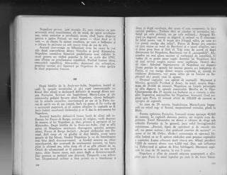 Napoleon prir,ea.. jult situagi-.r. El, care nin-ricise cu per-
scvercntl oricc nranifestare, cir de mic5, de spirir rcvoldtio-
nar, orice amintire a revoluqiei, acun1,' cind
^lupta
dispeiat
pentrLr a apira Parisul, nrl rnai prirea
- chiai daci ar fi
voit
- si chenrc in ajutor revohltia, pc carc o inlbusise si
o cilcrsc in piciolre cu atit succcs timp de ani de zile.'
Aceasti conversatie cu Sibastiani ivea loc exact la tr.ei
zile d'pi convo-rbirea dintre Vitrolles gi garul Alexa'd,:ri.
Napoleon considera hirnerici posibilitatia
'unei
ridiciri in
masi pentru un rXzboi populai ia fel cu acela din 1792"
care sflrqise cu proclarnartJ republicii. pu'i'd tnainte icreea
restatirlrii republicii,.Ale:;arr.1ir, duSnr,rn,l sXu rrcimpi.cat,
urmirea tocmai sl-l Iipscescl pc Napolcorr de orice sprijin
ln sinnl poporului francez..
IN
Duui bitllie de la Arcis-sur-Aube, Napoieon hotiri si
cadi i; spetele inamicului gi sI-i rupi comuni.c.aliile cu
Rinul. Dar'aliagii se deciseseri definitiv si meargi direct asu-
pra Parisului.
'scrisori
ale impirltesei Maria-Luiza .qi ale
i'ri"irltului poliqiei Savary citr6 Napoleon, cizute intimpl[-
tor in nriinilc caz.rcilor, cortvinscscri pe tar ci la Paris st.r-
rea de spirit era dc r$a tratnri, incit nu ptttea sI fic vor[''e de
o i.iirtJnta populeri, gi ci sosirca aliaqilor in capitali ar.fi
.l"ci, indail i"zultat.ri iizboiului qi ar fi dus la detronarea lui
Napolcon.
'Aceasti hotlrirc definitivi fuscsc Iuati de aiiagi sr'rb in-
fluenqa lui Pozzo di Borgo, corsjca-n dc. originc, vechi dugnran
de mbarte al lui Napoleon 9i, deci, prieten 9i apropiat al lui
Alexandru. Dupi bitilia de la Ar:cis-sur-Aube, cind se afli
stirea cI Napolcon urrrrircqte distrugerea spateltri arnratci
"li"t",
Pozzo di Botgo declari : ,,Scopul rizboiului cste Pa-
risul.'Attt timp cit"vi gindili si diqi bitilii, .aveqi. toate
ii"r.l" sn fili bituqi, fiindci Napole-on le va da lntotdeauna
-"i bin" decit dLrmneavoastri
^gi
fiindci armata sa, -chiar
nen-rulqumitl, dar suslinuti de serltimentul onoarei, va .lupt:t
pini ia ultimul om, atita timp cit el se afli allturi de ea'
bii.ii de zdruncin atl. ar fi puterea sa militard', ea este tnci
mare, chiar foarte tuare, mii mare declt a dumneavoastrl'
Dar ptrterea sa politic& este distrusi' Timpurile. s-au schim-
bat. bespotismui rnilitar a fost primit ca o binefAcere a
348
doua. zi dupX revoluEie, dar acum el esre comprornis in falr
opiniei publice... Trebuie deci si cirutim si, ter.minim riz-
boiul pe cale politici, nu pe c;rlc nrilitari.,. Atingcqi p.r-
risul cu dcgetul, numai cu degetul, qi colosul va fi risrurna:.
In felul acesra- vegi fi reugirli-i fr?ngegi sebil, pe crre n,.r
i-o putegi smulge din miini". Pozzo
-di Bo.go- ira convirl,
cL qara uitase cu totul de Bourboui qi o sprrse aliaqilor, car.-
o gtiau prea bine 9i fir5. el. Togi erau de acord'ci dupi
detron.rrea lui Napolcon, Bourbonii vor fi ,,acccptabili,.. Aic-
xandru nu mai glsca neccsar si vorbeasci de republici. 11
vedea
-ci sc purea pune capi.t dornniei lui Napolcon flri
si nrai rcl ini ilsupn accstii te nrc rrcpllcutc. Hotiri deci
* rigte : .
folo.sind
-
fmprejLrrare;r ci Nipoleon era departc
{]ua.se poziiie in spatele lor tocmai pentiu a-i indepirrta de
Paris), ei -vor merge direct asr.rpra capitalei, gi, ajutali cie
tridarea dinir.rntru, vor pune rntn;r pis ca inainte ca' tm-
pir';rtul sl-i poati vcni in ajutor.
_ _ Drun.rril capitalei era apirar de rraregalii Marmont gi
Mortie_r, gcncr;rlii Pacthod gi Arnev. in toral, aceSri;-r dispri-
neau de 25.000 de oanleni- Napoieon cu forgelc'principale
se afia dep;rrte in spatelc inamicului. Birilia cic' i,r Fdre-
Champenoise din 25 martie s-a incheiar cr.r o victorie a alia-
gilor impotriva mareg:rlilor lui Napoleon, francczii fiind res-
pingi spre Paris. O armati aliati de 100.000 cle oarneni se
apropia cle clpitali.
ln ziua de 29 martie, irnpirire:rsa Marirr-Luiza impre-
rrll- cu micul rege al Rornci, ir'trrgtcnito.ul tronr-rir,ri, pleci la
Blois.
- Pentru apirarca Parisr-rlui, francezii aycau aproape 40.000
de_ oameni. In capirarli domnca panica, iar trupele- erau de-
primate. farul Alexandrtr nu dorca o rrlrsare
-de
slnge sub
zidurile Parisului gi, in general, juca rolul tnvingitorului
mlrinimos. ,,Parisul, lipsit de apiritori gi de marele si.u
qef, nu poate rezista ; sint profund convins ds 46s;r51a('
-spuse el lui M. Orlov, clir-rdu-i autorizalia si opreascl bi-
t;ilia indatl ce ar fi apirut nidejdea unei pagnice capituliri
r capitalei. Lupta crlnccr-ri durl cito.a ore. Alialii pierdur;i
9.000 de oameni dintre care 6.000 ruqi. Dar, sub influen;a
iui Talleyrand gi apisat de frica infringerii, Marmont capi-
tirli in ziua de 30 martie, la ora 5 seara.
Napoleon a aflat de aceasti migcare nea;teptati a al!a-
lilor spre Peris in toiul iuptelor pc crre le da intre Sainr-
 