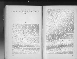 I
Inainte de a por.esti cveninrcntul ccl rrtai extraordiuar din
viata lui Napol6on, trcbuic si mengionlm cclc ce tlrm€azA'
Iirdiscutabil. i'-t'tcdiat d.pi sosirea in irrstrle Elba, Napolcon
"u "u.t
,rici utt pla'. El^corrsidcra viaga sa politici tcrminati
Si a'ea iutc'1ia, lga cn'.r"t promiscse, sX-gi scric istoria dom'tct.
[;;;;;";",'i.t putin, iri.'prcsia pi .ni. el o..ficu inlrimele
sasc luni d" sedcr" iti insuli. Era linigtit 9i indifcrent. Drrpi cc
li.lt ltu dcpertlmcrrtcic di^ sud, u'dc rcgaligtii il intimpina-
scri in,nodul ccl mai ostil qi trndc, in unclc mornentc, ii_fusese
"m"uint"rl
chiar via1a, Napolcoir ajunsc irr i'sula Elba la
r mai igt4. Sc afla acum irrtr-o irrstrl5 sirrgureticl, ctl o pai-
nici populaqie striinX, carc il primise cu cel mai adirrc rcspect
oe noul ci sttveran.
'- ln pri*5vera atrului 1811, exact cu trei ani inainte de
clebarca'rca se irr Elba, Napolcon prirnise la Tuileries pc gcne-
ralul bavarez r$/redc. Cind acesta iucercase in mod respectuos
si-l sfituiasci pe impirat si rcnulle la
-invadarea.
Rusiei, pe
crrc atutrci o picgltci aproape pc fali, Nepoleon tl intrerupse
brusc, spunindrt-i : ,,P6stc lrei ani, voi fi stipinul ltrmii"'
Acum, dupi trei ani de l:r aceastl intrevedere,
',marele
imperiu" nu mai exista ; Napolcon dornuea peste o insulX de
z2i kilornetri pitrali, avind pc ea trei mici orlgele 9i citeva
mii de locuitori.
Dcstinul il adusese in apropierea girii s,rle natale. Insula
Elba este agezati la o depirtare de vrco 50 kilornetri de Corsica'
Pini in aprilie 1814, Elba aparqinuse ducatului dc Toscana,
une diu posesiunile italiene I'asale lui Napoleon, Dupi pribu-
".iree
imperiului, insttla fu dati in deplina sa stirpinirc'
3{i0
, .Nap.oleort.uizita teritoriul instrlei, primea pe tocuitorii ei,
tl.idc;r
.dispozigii,. i;i
^oririduia.
virga, s:ar pir"ir, p;;;;-;d,tirrrp. Di' ctnd in cind familia ve'ea si p"t..*i' ;ft;; ;il;li rg.'r. el i vcncau rnama sa, Laetitia, li ,or"in, pri;r; p";ii;
{l.rgbcsc. i1 vizitlsc,,fe ase.rrre_ni,- gi' ior,rtera Vi;;;6 ;;;;;Nilpoleo' lcgasc o prietcnic iutimi irr timp'l gederii sale i.l.),rlorria (lS0Z) 9i care l-a i*bir toati
"iaia.
Iif;;;_t;;;;ilrui ci'u'r'uiri, i'ins'li,.: tatil ei, imprraiur Austrici, n,.ii-'"
penrris aceasta. gi, d.q.altfcl, nici ea nu i c;utat pi",,
"r,iflrj_sii.rdi.sog'I.- Biografii francczi ai lui Napoleon co"dirn"l-al=
t'lrrcer rndrf.cren{a Mariei-Luiza gi trideica fali de sotul ci.
tcc$tla insa rilta ci in 1810,-ciud Napoleon o cerrse in cisr-
torie pe Maria*Luizrr,.'ici. cl gi nimeni oltci""ua-;;'; ;;;,cr.rriozitatea si. o l'trcbc gi pe'ca daci e a"
"."ra.-h;
{ i;ejuns si amintim de sc'soarea pe care
""
o
"dt"iot"
r"'i*,,i:.ic 1810,_de la Offcn, unei prieten" i"ii-. , .O" io-ai".rirfIui Napoieon,
-dcschid de fieiare dati "Gazet"'a" Er""t i,.iJi,
cu gindul sI aflu
'unrelc
noii lui sogii 9i -irru.iseic ;t;;;tenrintre mi nelinigtc'rc. Imi incredinqcz soarta providcntci
<lr'rrrc... Dar da-ci soarte nentiloasi mi_o va c"re, sint eaia
s,-r jerrfcsc fcricirca pcrsonali in numclc ,r",ului.;-Arii"f ?*i_
rcrr, 'i* 1810, viitoarea logod'ici gi soqic a impirltLrlui cirl-toria ce o ameni';a. Pribigirea-imperi'h.ri ,;61"r;il;-" i.r,pentru ea un fel de eliberare din prizonierat.
Nici prima,sa sogie nu veni si-i vadi in insuli. Jos6phine,pc carc.cl o rnbisc cu.pasiune inainte- de a sc .lcspirqi i,, ea,
nurrisc irr pnlatul lly ti Malmaison din apropic..l il".i*f"i,i* zruA de 29 mai 1814, la nnmai citeva srp-tiniini .lt,pi sosirea
Iui i^ Elba, La afiarea-acesrei 'oegti. Napo'I"o,, ,l,ri*rl"r;;;;;
mohorit tirnp de citeva zile.
Astfel, primele luni de gedere in Elba se scurscri, lini;tite gi
nronotonc. Nu_impXrtigea niminui nimic din ccca ce ,"]p"r."*
ccl in mi'tea lui. Riminea ore intregi cufur-rdat intr-o adincd
mcditalic. Dupi cit se pare, incepind abia din toamna anu_
lui 1814 gi, mai ales, din noiembrie gi decembrie, in."pr, ,i rle.sculte cn ate'gie ceea ce i se raporta despre evcnime'tele cli^
|rair!-a gi despre-Cong_resul de la Vena, care igi incepnse gedin-
qcle. I'formatorii .u lipseau. $tirile,
""r.
.,r.r"",., di,, itaii,, _
punctul..:l
.Tli apropiat de Elba (oragul piombino) se afli,
h
'umai
12 kilometri, 9i direct din Fianga, arltau ci dourbonii
5i cei drr anrllrajlrl lor se purtau cu muli mai m'rrri
""rxLr"irri]'iqi stupiditatr: decit s-er fi purut atrepra cineva. T"ll.v.rnJ,.lei
Capito!,ul )irr'l
CALE,,O SUTA
1815
DE Z IL
361
 