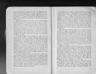 la Paris. Piernonti.rl se angaja, firi nici o rezervd, si nu per-
miti trecerea prin teritoriul s1u a altor trupe decit ccie frar:-
ceze, si nll mai incheie nici o alianqi, ceda Franiei du.:atul
Nis:r qi toati Savoia. ln plus, frontiera franco-piemontezii err
,,rectificatd" cu mult in avantajul Franqei. Piemoirtul se mai
obliga si dea armatei franceze toate proviziile de care aceasta
avea nevole.
Astfel, primul obiectiv fr-rsese atiirs. Mrri rimineau austrie-
cii. Dupi noi victorir, Borraparte ii rcspirrsc spre fluviul Pacl,
ii sili si dea inapoi, l;r risitiit cle {iurviu, qi, dupi ce irecu el
insuqi diucolo, pe cclil:rlt m:rl al fluvir,rlui, contir-rul si-i ur-
mireasc:i. Curgilc italicnc intrascri toiltc in panici. l)ucele dc
Pari-ua, care nici r.ru cra in rizboi cu Fr:trr1a, avu de suferir
printre plirnii. Bonapartc r'lu .sc lIsI. co,rvins cle irfirnraqiilc
acestuia, nu-i reci;noscu neutralitatea qi in.rpuse Parnei o con-
tribuqie de doui nrilioane franci-a-r.rr gi furnizarea a 1.700 cai.
inaintind mereLl, ajunse lingi origelul Lodi, pe unde trebuia
sI treaci riul Adda. Acest punct impcriant era ap[rat de
10.000 de austrieci.
La l0 mai se didu celebra bitilie de la Lodi. Aci, ca 9i
atunci cind a stribltut .,Corniga", Napoleon gdsi din notr cX
e nevoie si-gi rigte viaqa. in toiul unei lupte tngroziroare ditr
apropierea unui i:od, generalul-qef, in fruntea unui batalion
de grenadieri, se arunci drept inainte prin ploaia de gloanlc
cu care austriccii improgcau podul. 20 tunuri ale ausriecilor
mituran litcralnrcirte cu mitraliile totlrl pe pod gi in juml lui.
Grenaclierii, cr.r l3onapartc in fmntc, smulscrl podul c{in mina
inamicului pc carc tl respinscri departc, accsta li.si pe tercn
lrr:roape 2.000 dc morqi gi rinili 9i l5 tunr-rri. Apoi Napoleon
porni irnediat in urmXrirea adversarului in rctragcre gi, iar
15 nrai, intri tn Milan. in ajunul acestei zile (25 flordal) el
scria Directoratului la Paris c5. ,.Lombardia apargine de acnma
inainte Reptrblicii (Franceze)".
In iunie, conform ordinului lui Bonaparte, trupcie fran-
ceze comandate de Murat ocupau Livorno, iar Augereau ocupa
Bolonia. La mijlocul lui iunie, Bonaparte ocup5 personal Mo-
dcna. Veni apoi rindul Toscanei, cu toate cX ducele de Tos-
carra rimisesc neutrlr in rlzboiul franco-austriac. Bonaparte
nLr tince de loc socoteal[ de neutralitatea acestor state italiene.
trirtra in orage gi sate. rechizigiona tot ce-i trebuia pentru ar-
mati, lua d.t.oi'i tot ce i se pirca ci rnerit[ si fie luat, lnce-
pincl cu tuuurile, praful dc pugci ;i pu;tile, qi sftrqind cu ta-
blourile vcchilor maeltri ai Rciragterii.
40
Bonaparlc plir.'ea a-tunci cu muiti indtrlgenli aceJsri pt-
siune a trul>elor saie. in uncie regiurri au avut loc izbucniri-dc
revoltii ii chiar rlscoale. La Pavia, la Lugo, populalia atacl
trnpele francc'ze. La Lugo (aproape de Fer:iara), mulgimea
omort cinci dragoni francezi. ln urma acestlri fapt, oraSul fu
pedepsit ; nrai rnulte sr.rte de persoane furi trecute prin'sabie,
soldaqii furi llsali liberi si jefuiasci, ei nimicirS pe toqi lo'
cuitcrii binuiqi de intenlii dugrnXnoase. Asemenea licgii crude
s-au mai dar gi in alte pirqi. Dupi ce gi-a intXrit artileria tn
mod considerrrbil cu tunurile gi munigiile, luate prin luptl de la
anstrieci, gi cu ccle ridicate dc la statele italiene neutri, Bona-
pa_rte porni nrai clcpartc, irlpotriva cett[ii Manrua, una dintre
cele rnai pute;:nice iin Er-rroira, prin poziEia natura-lX gi forti-
ticaliilc selc.
Abia impresrirase N(anrua ctnd afli cX o armatl austriaci
de 3O.000 cle oameni, sub comanda foiirrc capabiluliri gi talen-
tatului general Wurmser, plecase din 'I'irol vcnind in grabi in
ajutorul asediaqilor. Aceasti veste ridici foai:ie nlult mora.lul
1;t!ttrrc,r cir-t;trrcnilor ilivaziei fra.ncez,e. Mai ir-ttlt <lecit atit, in
timpul accstei primiveri gi a verii arrului 1796, ntai rnuire
.mii
de giira"ni 9i cr"li;eni, cil.re suferiseti cmnt cle pc urma jafurilor
arnri-tci..gcner.rltilui _Iionaparre, se aliiturari clcrului catolic Ai
nobilinrii scr-nifeuda.lc din Italia de nord, dugmani ai insegi
principiilor re volutrici burgirezc, pc cere annaiele fr,rrrceze ie
.iducc;rn cu eic ln trtalia. Ijiemontul trrvins;i cor-uri-ins ia pacc
pntca s;i..se ri.scoaic in spateic lui Napolc'on qi si-i t.ric co-
n-runicaqi.ile cu lrr:rn[a.
.Bonapartc r'-prrtizi 16.000 dc oameni pelltrlr asediul Man-
tuci. Mrri elca 29.OOO dc r.czcrvi li alrcpte irrtiriri din.Fr;inqa.
Triririse irr i'tiiripi'erca Iui vur'iscr pe u'.1 din cci mai buni
gc'ncrali ai.sIi,.pc .VIassina. TtrLmscr, insL, il respinsc. F'u tri-
nris in. glabl Aueer_eau, ui1 rot atir de capabil iluto, al slu,
gcneral_mai vcchi decit cl insLrgi, dar 9i jccsta l! respins de
citre Vurmser. Situagia. devcirea critici pentru fiancczi.
Atunci Napoleon cxecuti acea rranev rd. care, dupi toqi teo-
reticicnii vechi gi noi, ar fi fost dc ajuns ca si-i asigure ,,o
gloric nernuritoare" (expresia Iui Jornini) chiar daci ar fi
dispirurt ucis la acest tnceput al carierei sale.
Tnrmser intri tn Mantua, pe care o despresurase, Ei ju-
bila la gindul victoriei asupra groaznicttlni inamic, cind auzi
ci Napoleoil, cu toate forqele sale, se artlncAse asupra celei-
lalte coloane austriece, care opcra contra comunicagiilor sale
cr.r Milanul 9i ci, ciupl trei li.rpte, o zdrobisc. Bitiliile avu-
4t
 