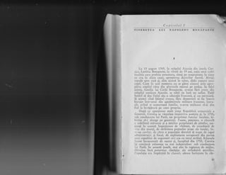 Capitolui I
TINEAETEA LUT NA,POLEON BOF{APANTN
I
La" 15 auglist 1769, in orlgeli,il Ajrccio clin insula Cor-
sica, Laetitia Bonaparte, tn virsti de 19 ani, soqia unui nobil
localnic care profesa alrocatura, sirnli pe neagteptate, in timp
ce era tn af ora casei, apropierea dur,erilor f acerii. Aierg,i
rcpede spre casi gi, abia ajtrnsi ln salon, did',i ,nastere unui
copil. Cum in acel lnoment nu se gisea nimeni prin ap;:o-
piere, 'copilui cizu din pintecele mamei pe podea. In felui
acesta, familia lui Carlcl Bonaparte, avocat firl a.vere din
oriigelul corsican Ajaccio, se miri cu tnci un suflet. TatXl
hotlrt si dea fiuiui sIu o educaqie francezd., gi nu corsicani.
$i atunci cind biiatul crescu, ficu demersuri sL fie inscris
bursier intr-unul din agezimintele militare franceze, tntru-
ctt, avind o numeroasi familie, n-avea mijloace sl-gi dea
fiul la invXqlturi pe cont propriu.
Dupi ce aparlinuse mult timp Republicii comerciale a
Genovei, Corsica se risculase lmpotriva acesteia pi, in 1755,
sub conducerea lui Paoli, un proprietar funciar iocalnic, iz-
br,rtise si-i alunge pe genovezi. Fusese, pesemne, o riscoali
a nobilimii mirunte gi a micilor proprietari de pimtnt, sus-
tinuqi tn aceastX irrprejurare de vtnitori, de crescitorii de
viie din munti, de sirlcimea pugineior orage ale insulei, in-
rr-un cuvint, de citre o populagie dornicl si scape de jugul
arlministrativ gi fiscal, de exploatarea neruginati din partea
unei republici de negustori ce-i era cu totul strlini. Riscoala
iusese tncununati de succes gi, lncepind dtn 1755, Corsica
?gi continui existenga ca stat independent sub conducerea
l.ri Paoli. ln aceasti insuli, mai ales tn regiunea de mijloc,
c{iirrr.riau tnci puternice rlmlgiqe ale orinduirii gentilice.
l'crpnlagia era impirtriti ln clanuri, adesea inclegtate in rdz-
l3
-__ F4
 