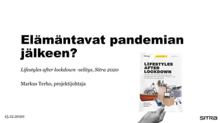 Elämäntavat pandemian
jälkeen?
Lifestyles after lockdown -selitys, Sitra 2020
Markus Terho, projektijohtaja
15.12.2020
 