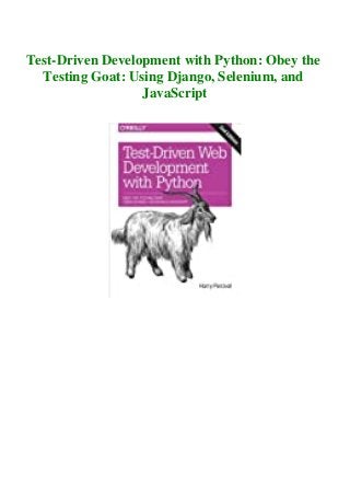 Test-Driven Development with Python: Obey the
Testing Goat: Using Django, Selenium, and
JavaScript
 