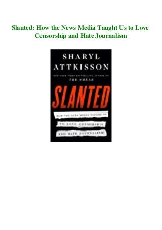 Slanted: How the News Media Taught Us to Love
Censorship and Hate Journalism
 