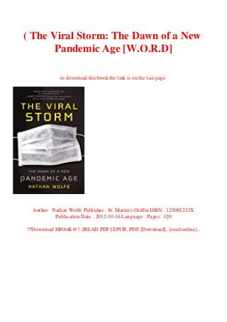 ( The Viral Storm: The Dawn of a New
Pandemic Age [W.O.R.D]
to download this book the link is on the last page
Author : Nathan Wolfe Publisher : St. Martin's Griffin ISBN : 125001221X
Publication Date : 2012-10-16 Language : Pages : 320
??Download EBOoK@?, [READ PDF] EPUB, PDF [Download], {read online},
 