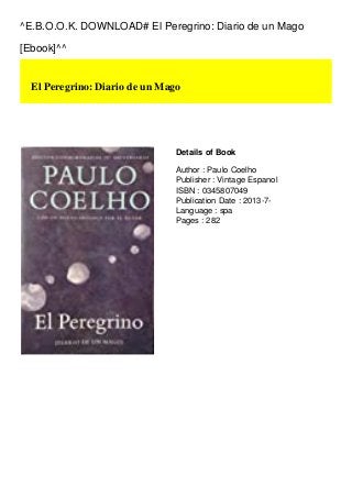 ^E.B.O.O.K. DOWNLOAD# El Peregrino: Diario de un Mago
[Ebook]^^
El Peregrino: Diario de un Mago
Details of Book
Author : Paulo Coelho
Publisher : Vintage Espanol
ISBN : 0345807049
Publication Date : 2013-7-
Language : spa
Pages : 282
 