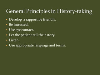 Develop a rapport,be friendly.
 Be intrested.
 Use eye contact.
 Let the patient tell their story.
 Listen.
 Use appropriate language and terms.
 
