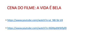 CENA DO FILME: A VIDA É BELA
• https://www.youtube.com/watch?v=aI_N8-Sk-V4
• https://www.youtube.com/watch?v=X6MpdWWfpf0
 