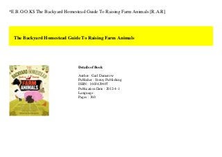 *E.B.O.O.K$ The Backyard Homestead Guide To Raising Farm Animals [R.A.R]
The Backyard Homestead Guide To Raising Farm Animals
Details of Book
Author : Gail Damerow
Publisher : Storey Publishing
ISBN : 1603429697
Publication Date : 2012-4-1
Language :
Pages : 360
 
