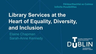 Library Services at the
Heart of Equality, Diversity,
and Inclusion
Elaine Chapman
Sarah-Anne Kennedy
 