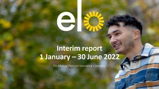 Interim report
1 January – 30 June 2022
Elo Mutual Pension Insurance Company
 