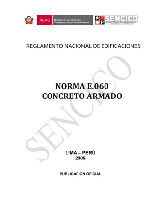 LIMA – PERÚ
2009
PUBLICACIÓN OFICIAL
NORMA E.060
CONCRETO ARMADO
REGLAMENTO NACIONAL DE EDIFICACIONES
 