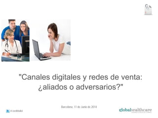 "Canales digitales y redes de venta:
¿aliados o adversarios?"
Barcelona, 11 de Junio de 2014
1
@JordiMallol
 
