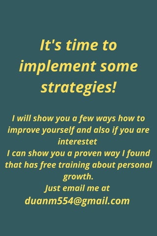 It's time to
implement some
strategies!
I will show you a few ways how to
improve yourself and also if you are
interestet
...