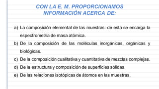 a) La composición elemental de las muestras: de esta se encarga la
espectrometría de masa atómica.
b) De la composición de...
