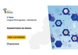 ROMANTISMO NO BRASIL
08/03/2023
PROF. LUIZ ROMERO
 