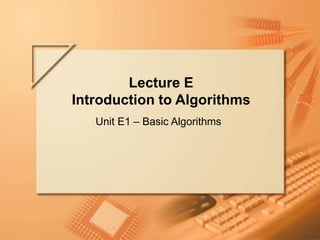 Slide 1 of 53.
Lesson E – Introduction to Algorithms
Lecture E
Introduction to Algorithms
Unit E1 – Basic Algorithms
 