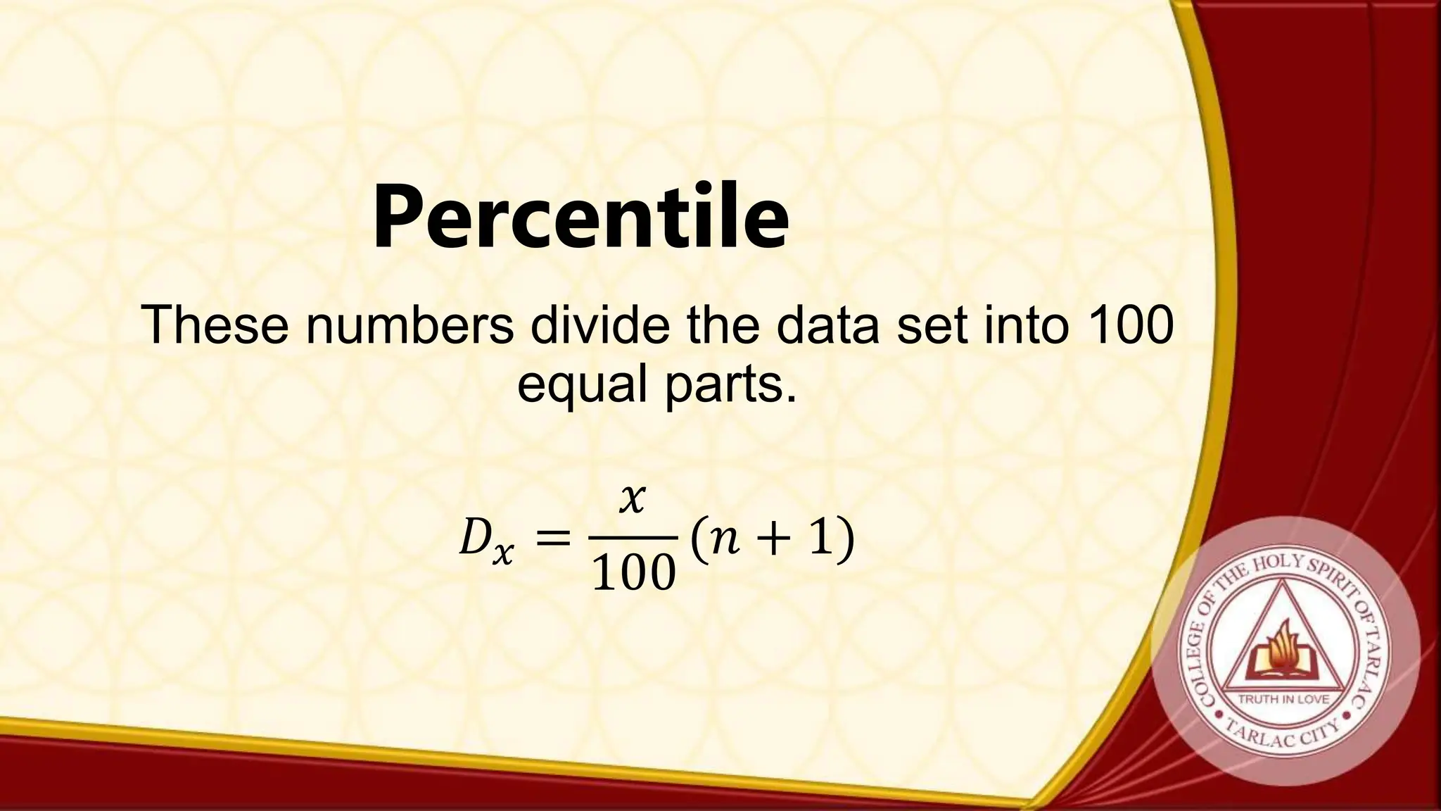 Percentile
These numbers divide the data set into 100
equal parts.
𝐷𝑥 =
𝑥
100
(𝑛 + 1)
 