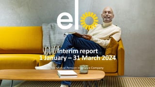 Interim report
1 January – 31 March 2024
Elo Mutual Pension Insurance Company
 