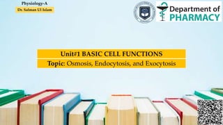 Dr. Salman Ul Islam
Unit#1 BASIC CELL FUNCTIONS
Topic: Osmosis, Endocytosis, and Exocytosis
Physiology-A
 