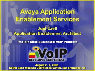 Avaya Application
Enablement Services
Joel Ezell
Application Enablement Architect
 