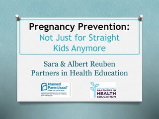 Pregnancy Prevention:
Not Just for Straight
Kids Anymore
Sara & Albert Reuben
Partners in Health Education
 