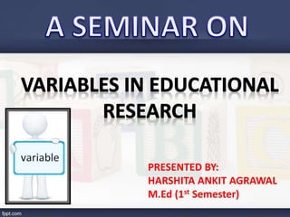 PRESENTED BY:
HARSHITA ANKIT AGRAWAL
M.Ed (1st Semester)
 