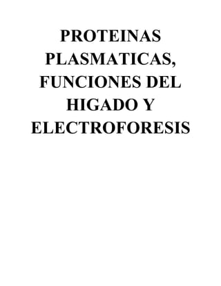 PROTEINAS
PLASMATICAS,
FUNCIONES DEL
HIGADO Y
ELECTROFORESIS
 