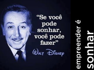 sonhar

empreender é

 