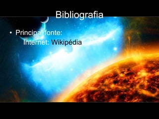 Bibliografia Principal fonte: Internet:  Wikipédia 