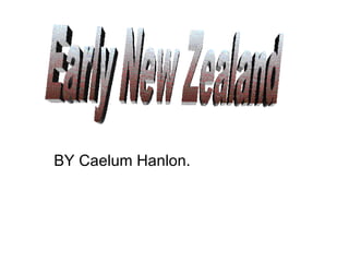 BY Caelum Hanlon. Early New Zealand 