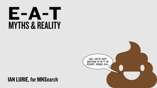 E-A-TMYTHS&REALITY
IAN LURIE, for MNSearch
No, he’s not
saying e-a-t is
poop. Read on.
 