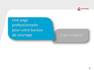 Créer et gérer
Une page
professionnelle
pour votre bureau
de courtage
58
 