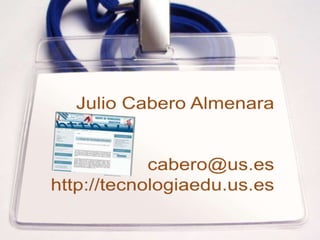 Julio Cabero Almenaracabero@us.eshttp://tecnologiaedu.us.es