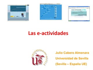 Las e-actividadesJulio Cabero AlmenaraUniversidad de Sevilla(Sevilla – España UE)