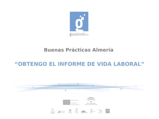 Buenas Prácticas Almería

“OBTENGO EL INFORME DE VIDA LABORAL”
 