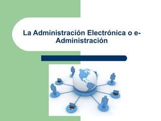 La Administración Electrónica o e-Administración 