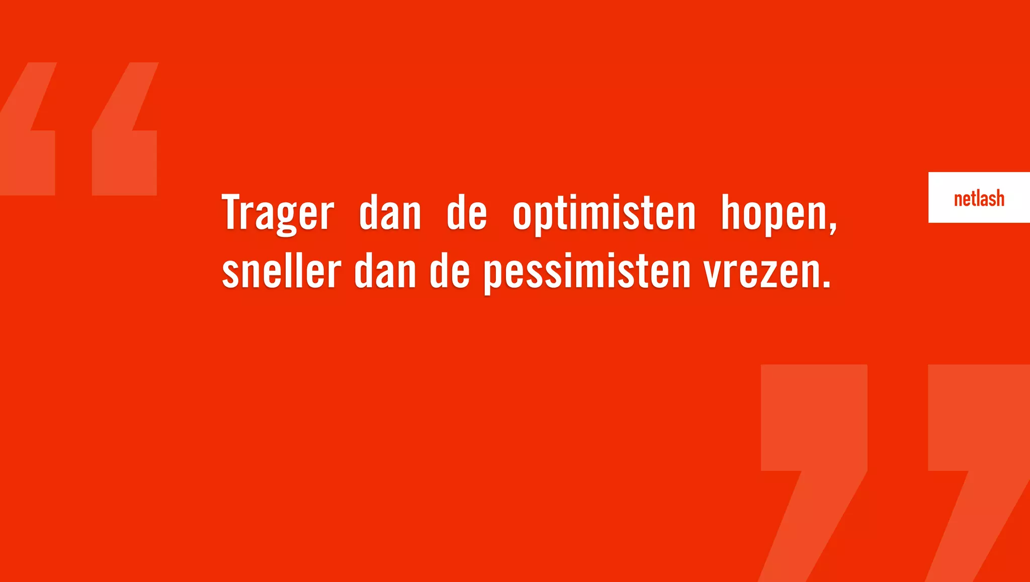 Trager dan de optimisten hopen,
sneller dan de pessimisten vrezen.
 