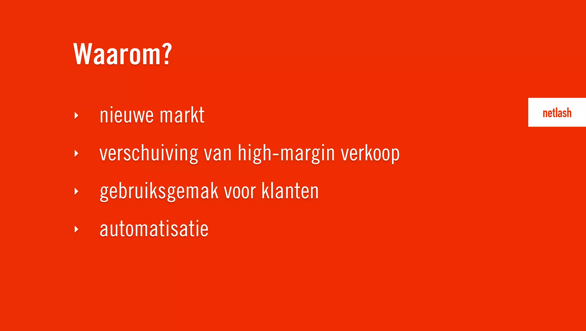 Waarom?
‣   nieuwe markt
‣   verschuiving van high-margin verkoop
‣   gebruiksgemak voor klanten
‣   automatisatie
 