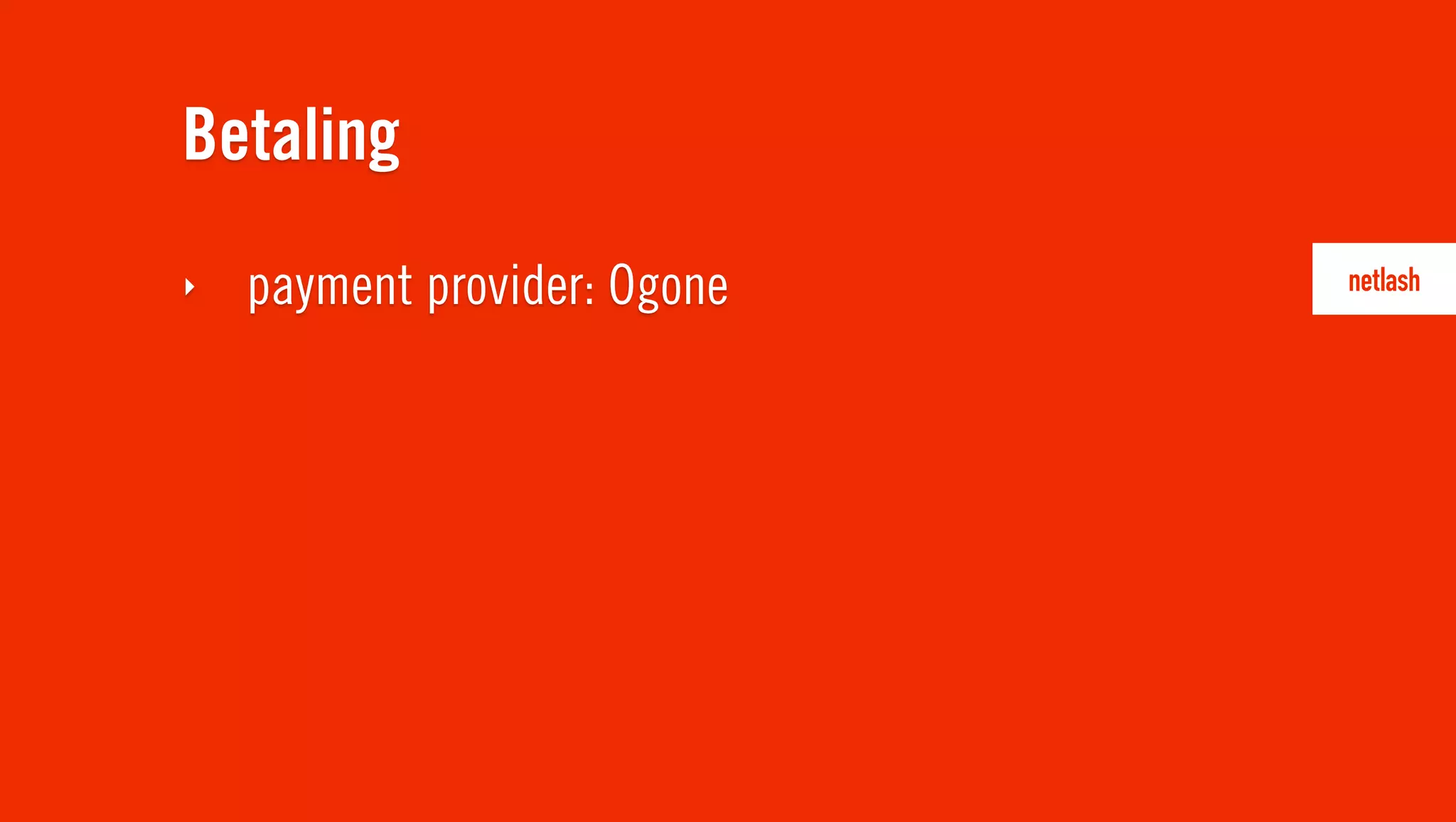 Betaling
‣   payment provider: Ogone
 